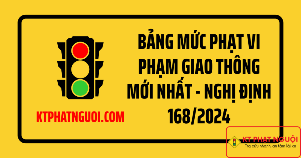Bang muc phat vi pham giao thong moi nhat 2025 nghi dinh 168 2024